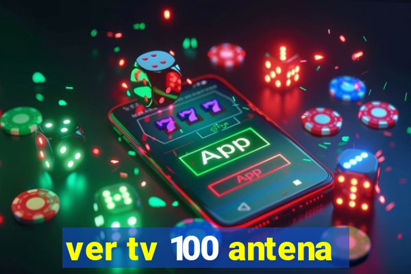 ver tv 100 antena